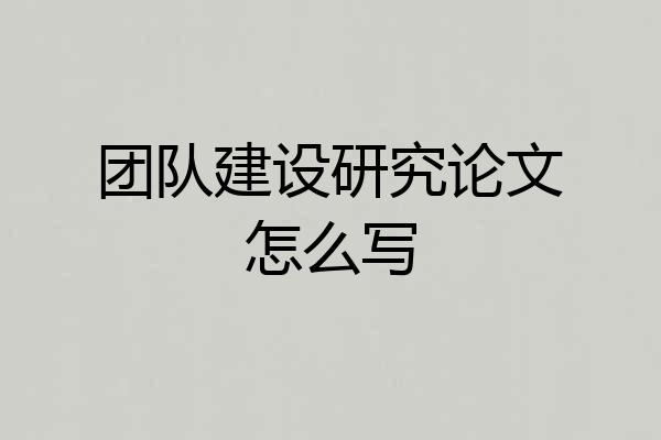 团队建设研究论文怎么写