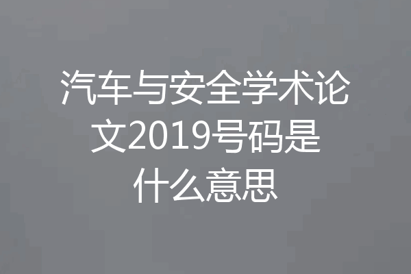 汽车与安全学术论文2019号码是什么意思