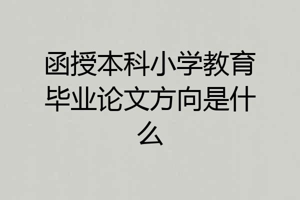 函授本科小学教育毕业论文方向是什么