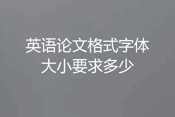 英语论文格式字体大小要求多少