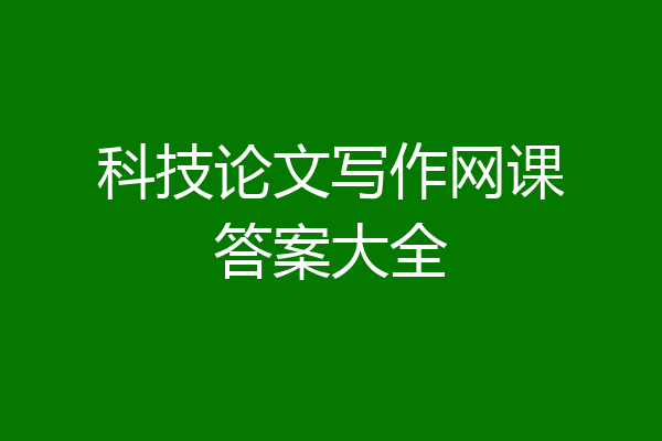 科技论文写作网课答案大全