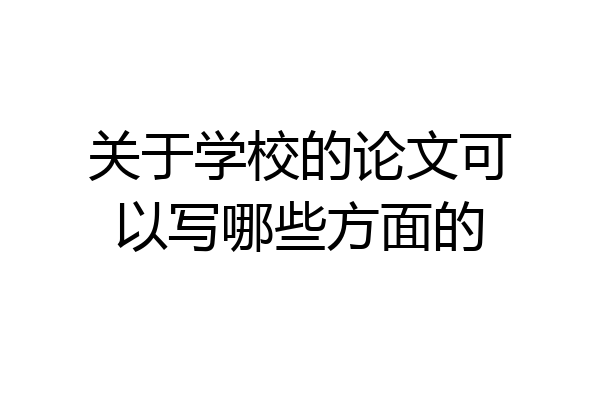 关于学校的论文可以写哪些方面的