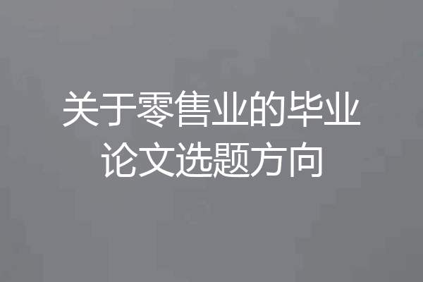 关于零售业的毕业论文选题方向