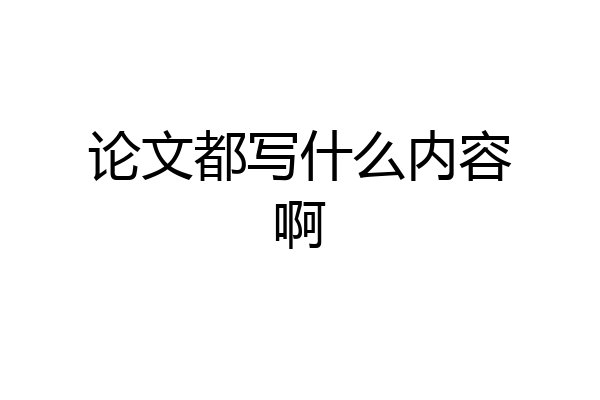 论文都写什么内容啊
