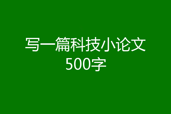 写一篇科技小论文500字
