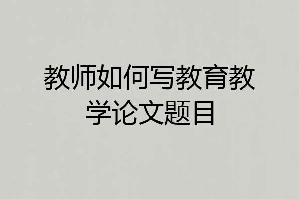 教师如何写教育教学论文题目