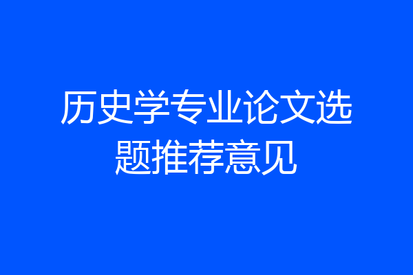 历史学专业论文选题推荐意见