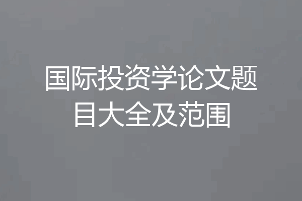 国际投资学论文题目大全及范围