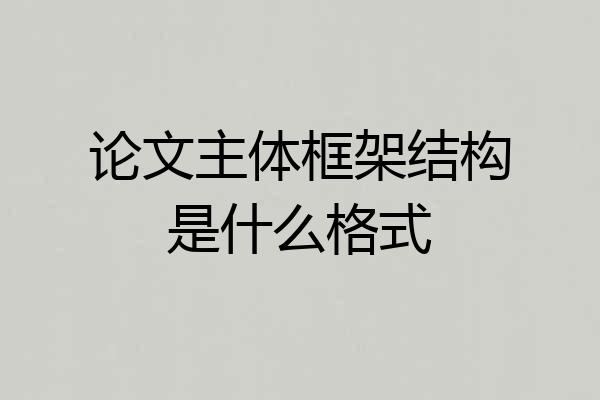 论文主体框架结构是什么格式