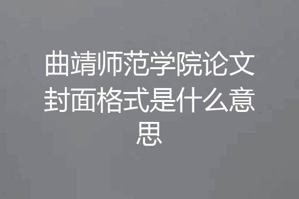 曲靖师范学院论文封面格式是什么意思