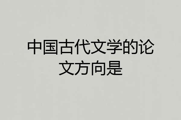 中国古代文学的论文方向是