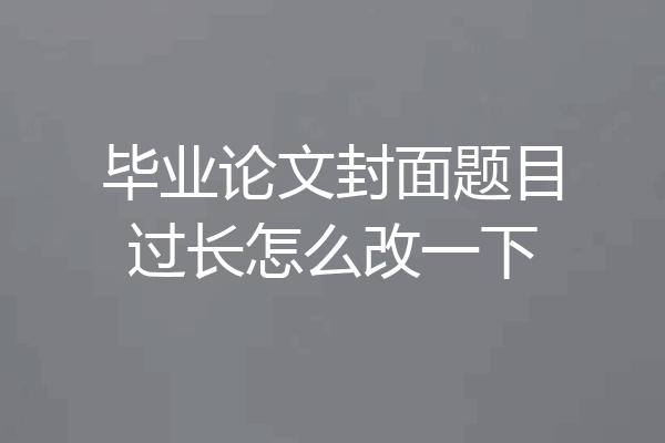 毕业论文封面题目过长怎么改一下