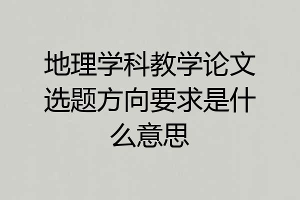 地理学科教学论文选题方向要求是什么意思