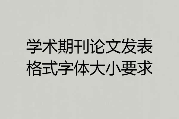 学术期刊论文发表格式字体大小要求