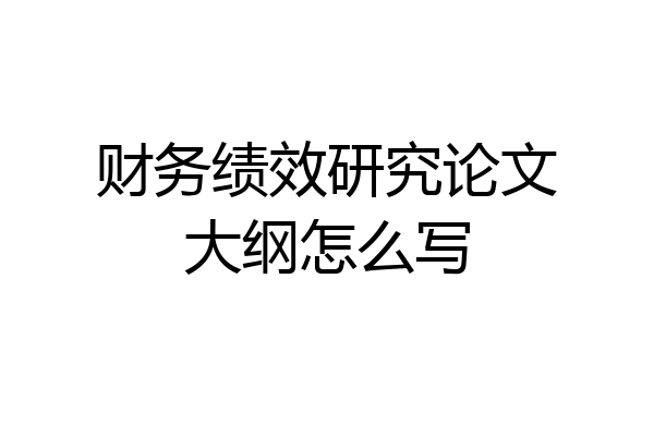 财务绩效研究论文大纲怎么写