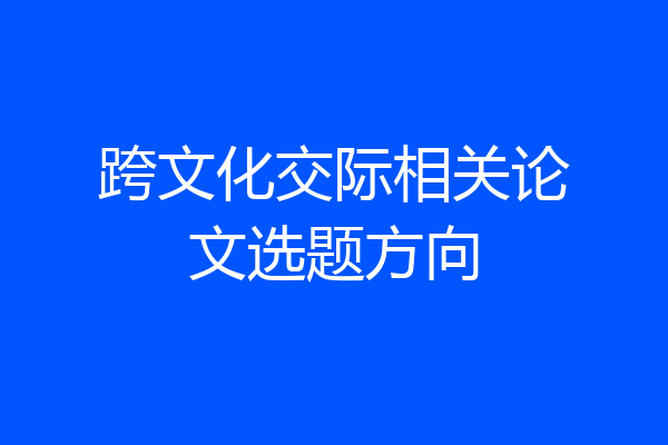 跨文化交际相关论文选题方向
