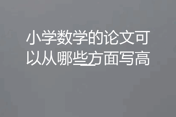 小学数学的论文可以从哪些方面写高一