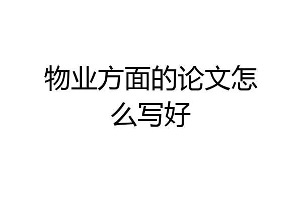 物业方面的论文怎么写好