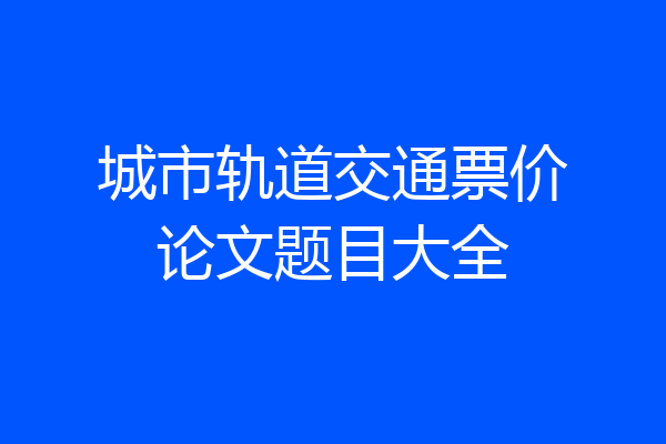 城市轨道交通票价论文题目大全