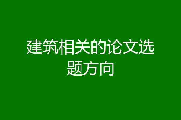 建筑相关的论文选题方向