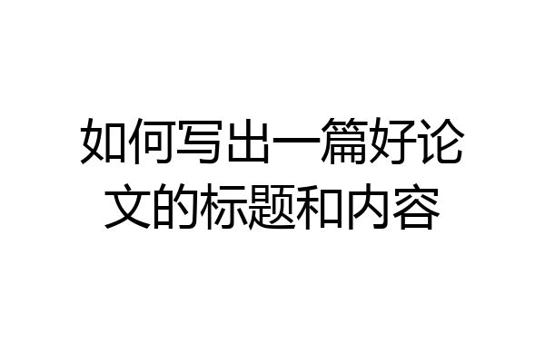如何写出一篇好论文的标题和内容