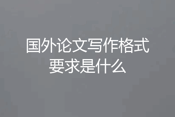 国外论文写作格式要求是什么