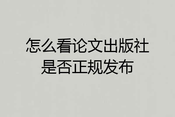 怎么看论文出版社是否正规发布