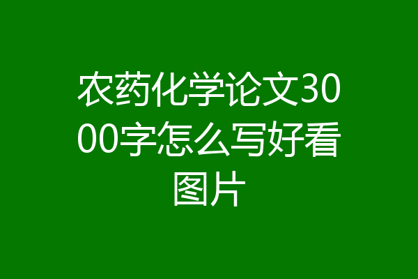 农药化学论文3000字怎么写好看图片