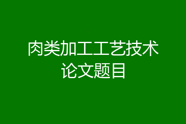 肉类加工工艺技术论文题目