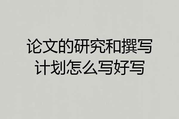 论文的研究和撰写计划怎么写好写