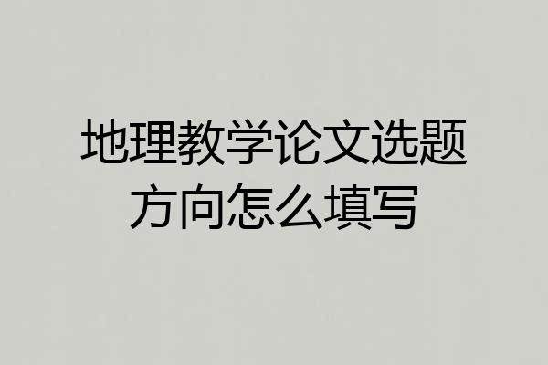 地理教学论文选题方向怎么填写