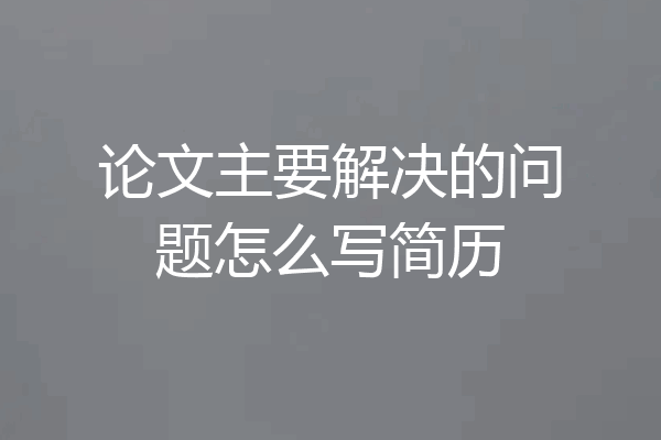 论文主要解决的问题怎么写简历