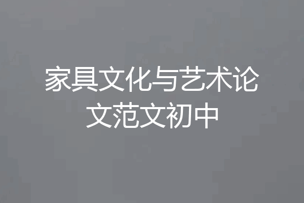 家具文化与艺术论文范文初中
