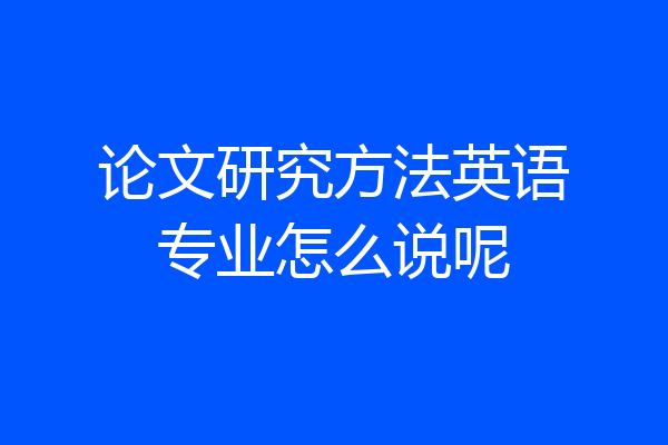 论文研究方法英语专业怎么说呢