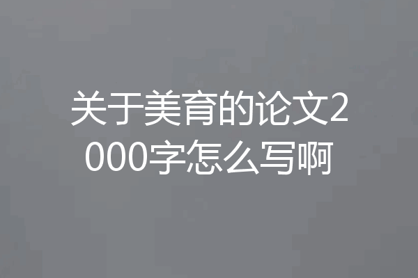 关于美育的论文2000字怎么写啊