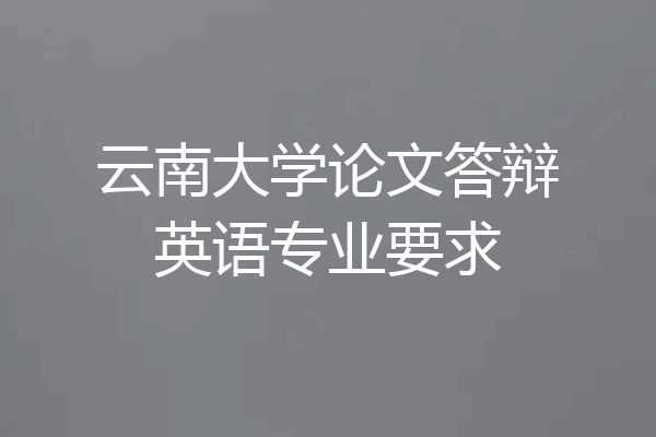 云南大学论文答辩英语专业要求