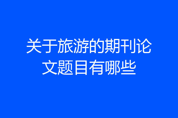 关于旅游的期刊论文题目有哪些