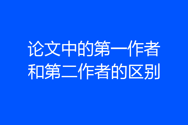论文中的第一作者和第二作者的区别