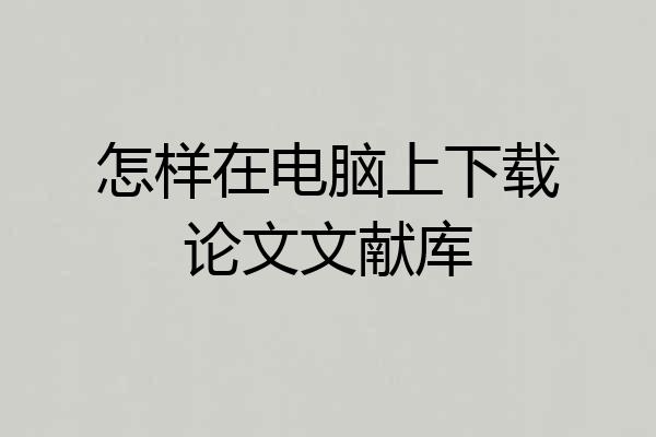 怎样在电脑上下载论文文献库