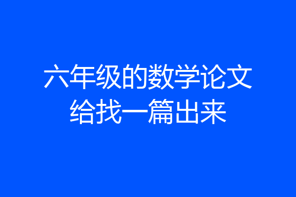 六年级的数学论文给找一篇出来