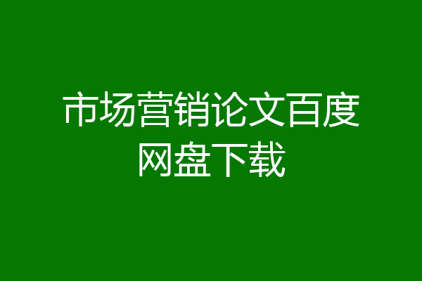 市场营销论文百度网盘下载