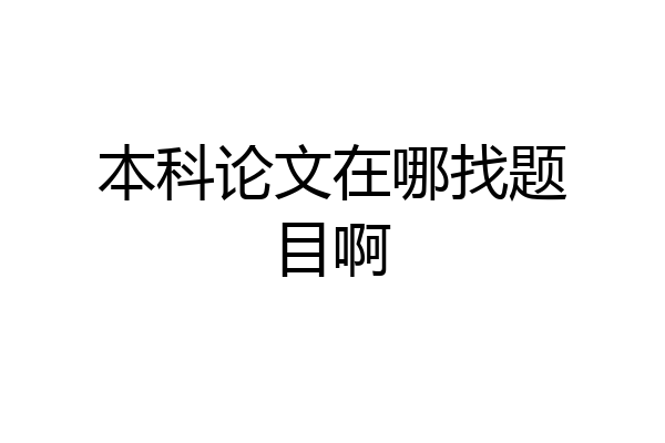 本科论文在哪找题目啊