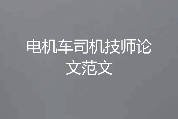 电机车司机技师论文范文