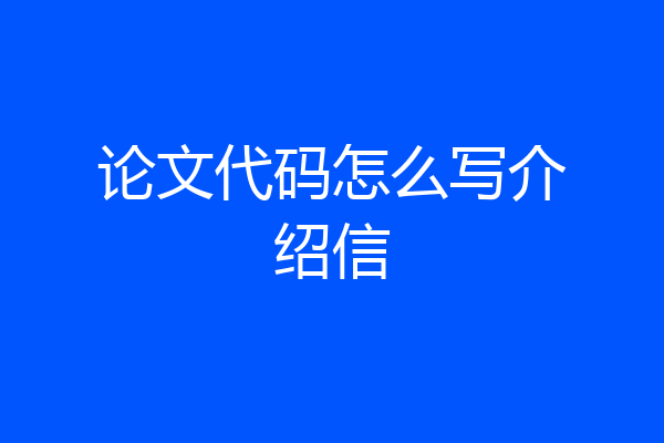 论文代码怎么写介绍信