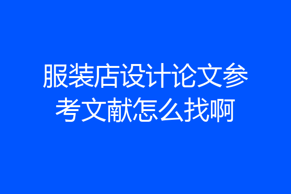 服装店设计论文参考文献怎么找啊