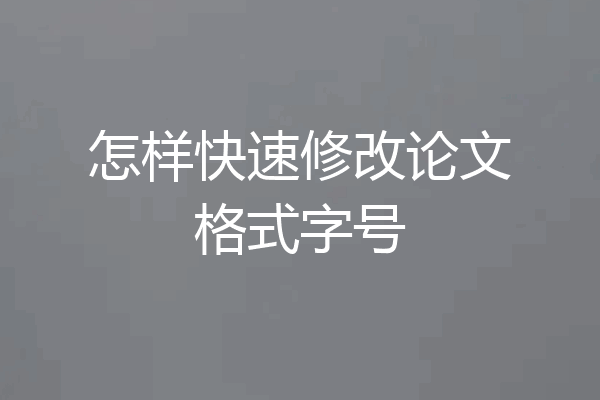 怎样快速修改论文格式字号