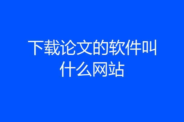 下载论文的软件叫什么网站