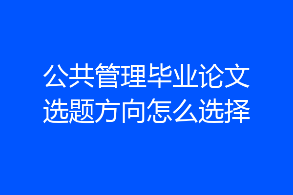 公共管理毕业论文选题方向怎么选择