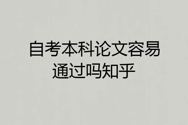 自考本科论文容易通过吗知乎