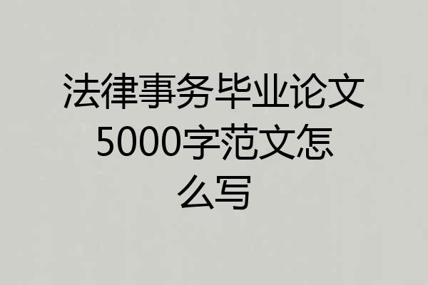 法律事务毕业论文5000字范文怎么写